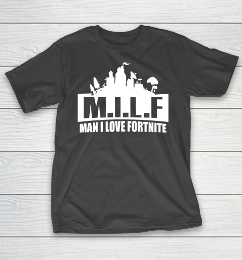 Man I Love Fortnite MILF funny T-Shirt