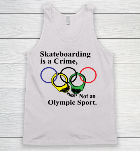 Skateboarding Is A Crime Not An Olympic Sport tshirt Tank Top