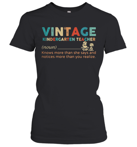 Vintage Kindergarten Teacher Noun Knows More Than She Says And Notices More Than You Realize Women's T-Shirt