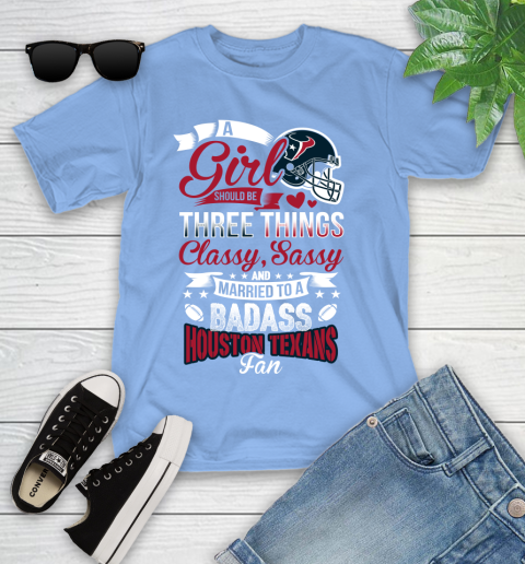 Houston Texans NFL Football A Girl Should Be Three Things Classy Sassy And A Be Badass Fan Youth T-Shirt 15