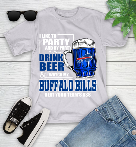 NFL I Like To Party And By Party I Mean Drink Beer and Watch My Buffalo Bills Beat Your Team's Ass Football Youth T-Shirt 4