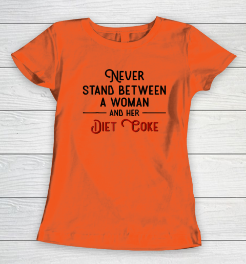 Never Stand Between A Woman And Her Diet Coke Women's T-Shirt 2