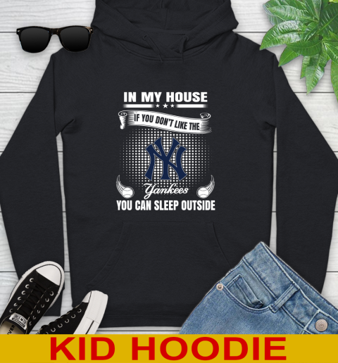 New York Yankees MLB Baseball In My House If You Don't Like The  Yankees You Can Sleep Outside Shirt Youth Hoodie