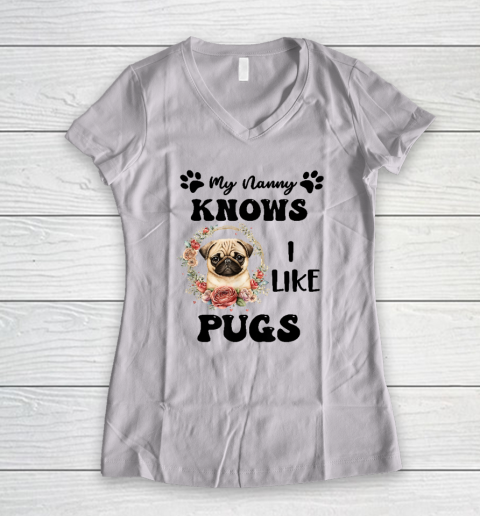 My Nanny Knows I Like Pugs Pug Women's V-Neck T-Shirt