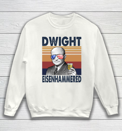 Dwight Eisenhammered Drink Independence Day The 4th Of July Shirt Sweatshirt
