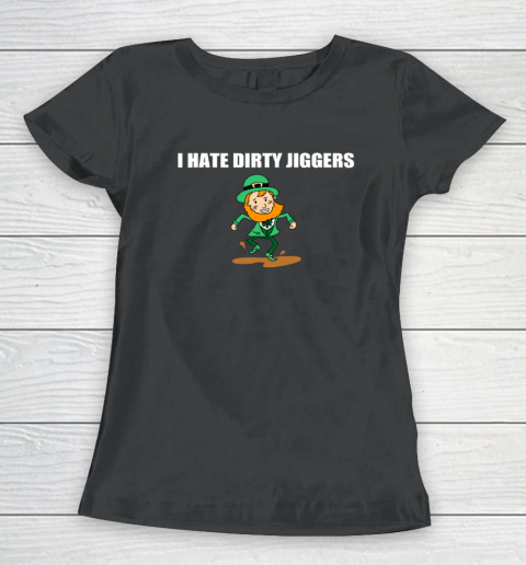 I Hate Dirty Jiggers Funny St Patricks Day Women's T-Shirt