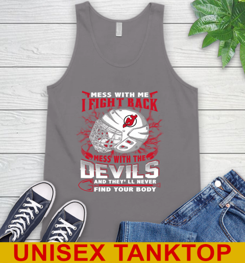 NHL Hockey New Jersey Devils Mess With Me I Fight Back Mess With My Team And They'll Never Find Your Body Shirt Tank Top 6