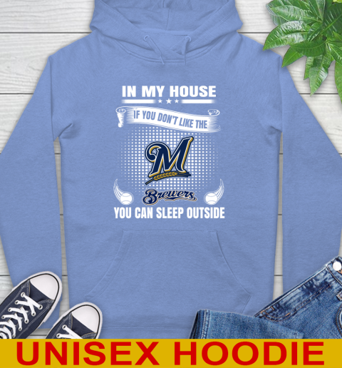 Milwaukee Brewers MLB Baseball In My House If You Don't Like The  Brewers You Can Sleep Outside Shirt Hoodie 11
