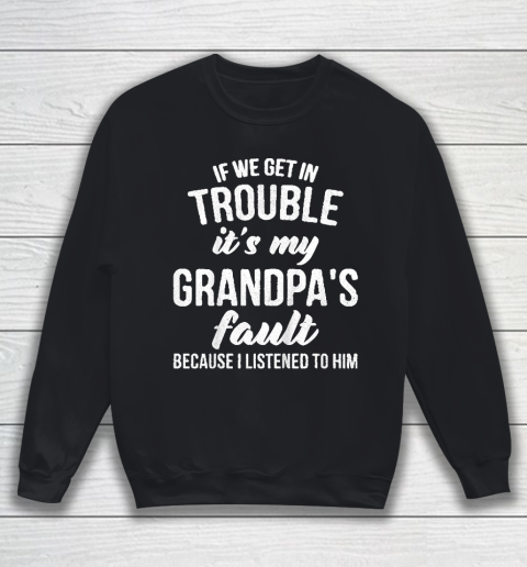 Kids If We Get In Trouble Its My Grandpas Fault Sweatshirt