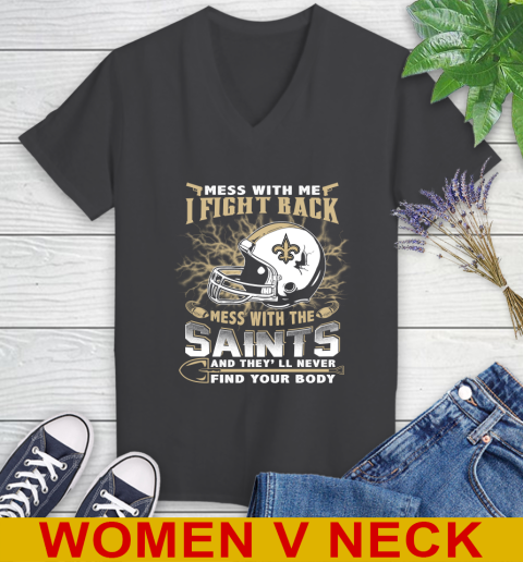NFL Football New Orleans Saints Mess With Me I Fight Back Mess With My Team And They'll Never Find Your Body Shirt Women's V-Neck T-Shirt 8