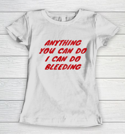 Anything You Can Do I Can Do Bleeding Feminist Women's T-Shirt