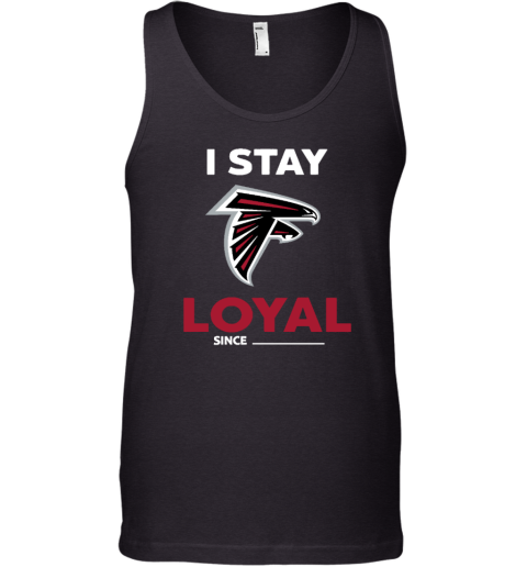 Atlanta Falcons I Stay Loyal Since Personalized Tank Top