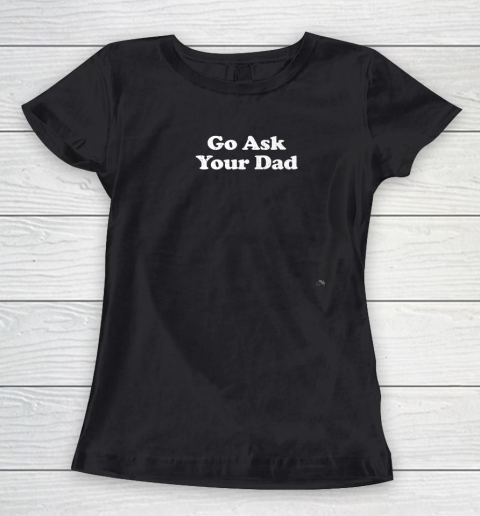 Go Ask Your Dad Funny Mom Women's T-Shirt