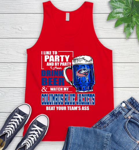 NHL I Like To Party And By Party I Mean Drink Beer And Watch My Columbus Blue Jackets Beat Your Team's Ass Hockey Tank Top - Image 6