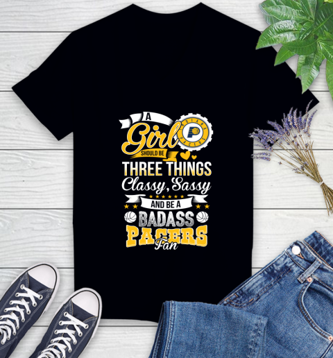 Indiana Pacers NBA A Girl Should Be Three Things Classy Sassy And A Be Badass Fan Women's V-Neck T-Shirt
