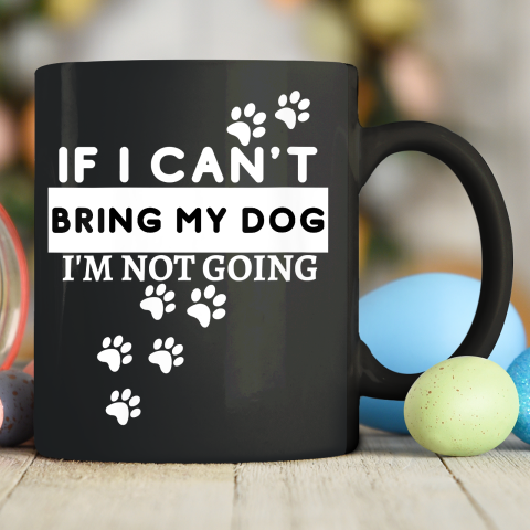 Womens If I Can't Take My Dog, I'm Not Going! Funny Dog Lover's Ceramic Mug 11oz