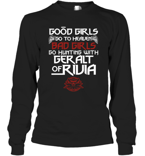 Good Girls Go To Heaven Bad Girls Go Hunting With Geralt Of Rivia Long Sleeve T-Shirt