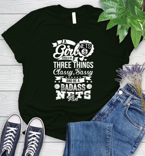 Brooklyn Nets NBA A Girl Should Be Three Things Classy Sassy And A Be Badass Fan Women's T-Shirt 6