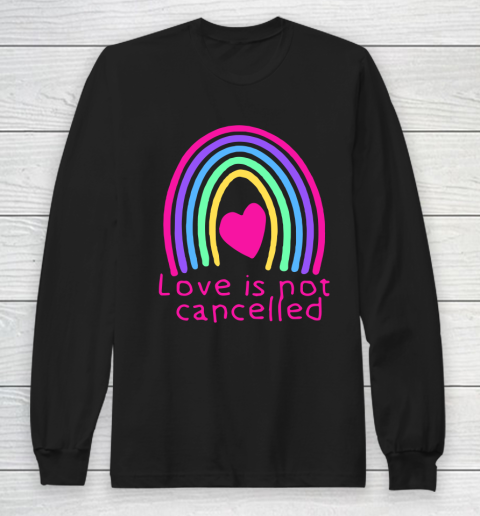 Love Is Not Cancelled Rainbow Long Sleeve T-Shirt