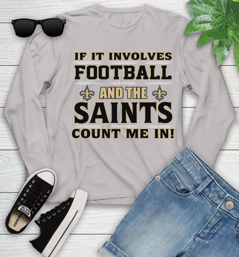 NFL If It Involves Football And The New Orleans Saints Count Me In Sports Youth Long Sleeve 12