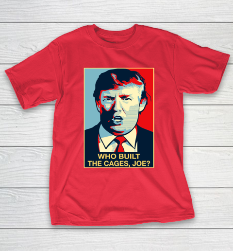 Trump Who Built The Cages Joe T-Shirt 9