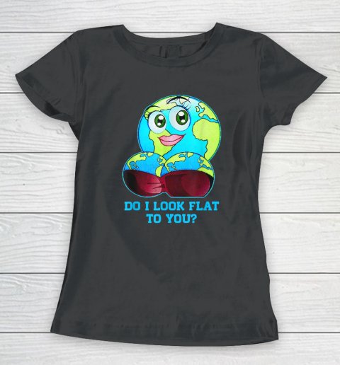 Do I Look Flat To You Earth Day Mother Day Women's T-Shirt