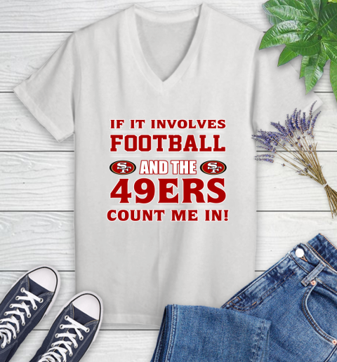 NFL If It Involves Football And The San Francisco 49ers Count Me In Sports Women's V-Neck T-Shirt