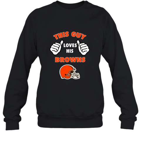 This Guy Loves His Cleveland Browns Shirts Sweatshirt