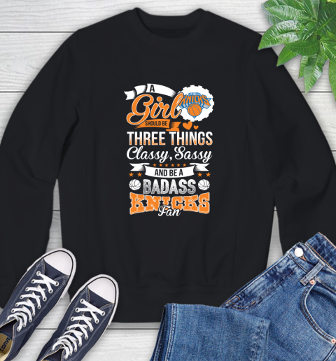 New York Knicks NBA A Girl Should Be Three Things Classy Sassy And A Be Badass Fan Sweatshirt