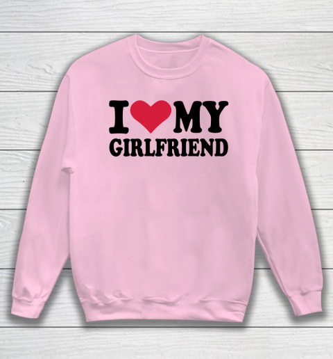 I Heart My Girlfriend  I Love My Girlfriend Funny Sweatshirt 5