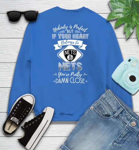 NBA Basketball Brooklyn Nets Nobody Is Perfect But If Your Heart Belongs To Nets You're Pretty Damn Close Shirt Sweatshirt 10