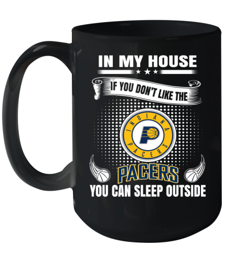 Indiana Pacers NBA Basketball In My House If You Don't Like The Pacers You Can Sleep Outside Shirt Ceramic Mug 15oz