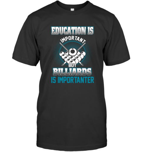 Education Is Important But Billiards Is Importanter T-Shirt