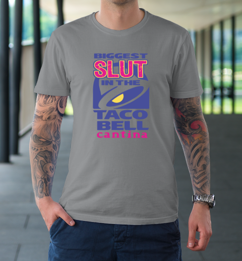 Biggest Slut In the Taco Bell Cantina T-Shirt 3