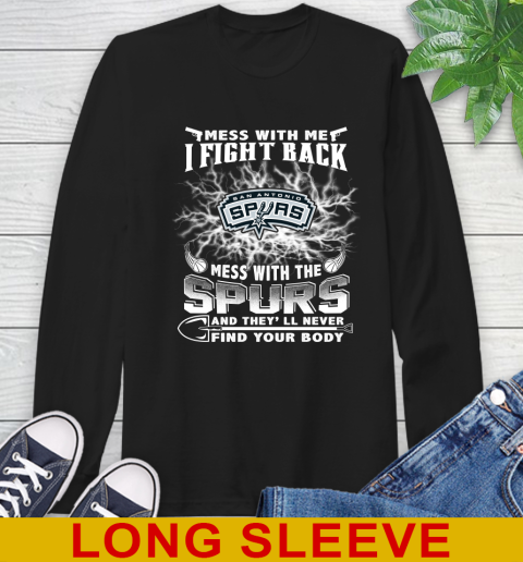 NBA Basketball San Antonio Spurs Mess With Me I Fight Back Mess With My Team And They'll Never Find Your Body Shirt Long Sleeve T-Shirt
