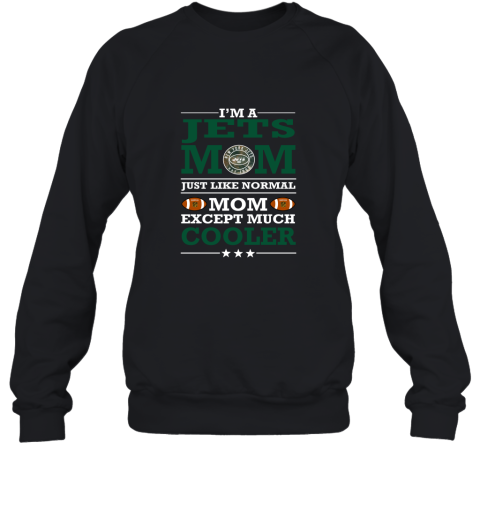 I'm A Jets Mom Just Like Normal Mom Except Cooler NFL Sweatshirt