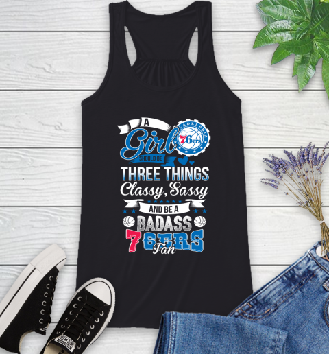 Philadelphia 76ers NBA A Girl Should Be Three Things Classy Sassy And A Be Badass Fan Racerback Tank