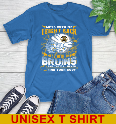 NHL Hockey Boston Bruins Mess With Me I Fight Back Mess With My Team And They'll Never Find Your Body Shirt T-Shirt 11