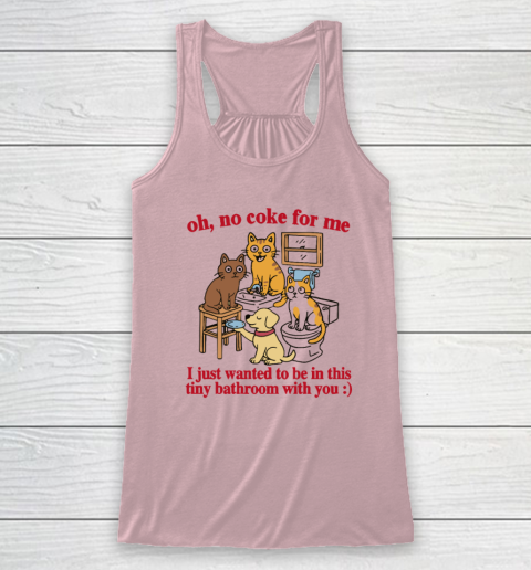 Oh No Coke For Me I Just Wanted To Be In This Tiny Bathroom With You Cat Racerback Tank 4