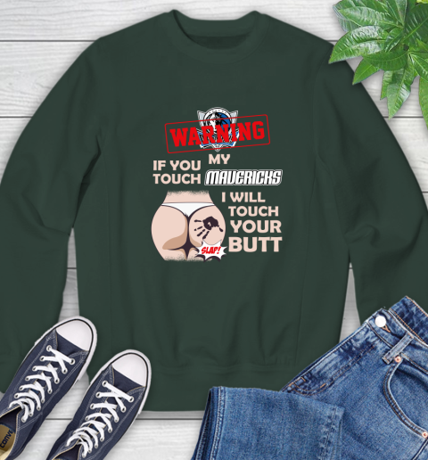 Dallas Mavericks NBA Basketball Warning If You Touch My Team I Will Touch My Butt Sweatshirt 12