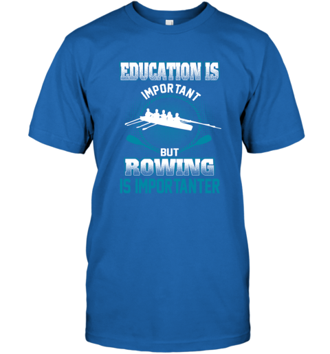 Education Is Important But Rowing Is Importanter T-Shirt 4