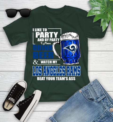 NFL I Like To Party And By Party I Mean Drink Beer and Watch My Los Angeles Rams Beat Your Team's Ass Football Youth T-Shirt 5