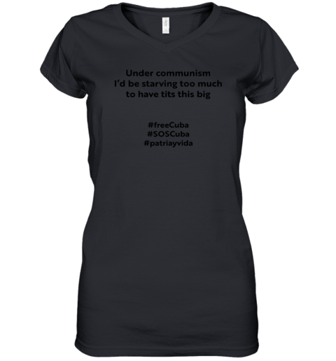 Under Communism I'd Be Starving Too Much To Have Tits This Big FreeCuba Women's V-Neck T-Shirt