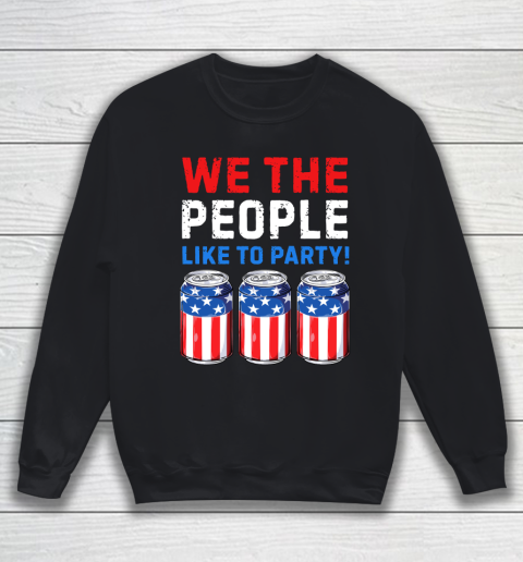 Beer Lover Funny Shirt We The People Like To Party Beer USA Flag 4th of July Sweatshirt