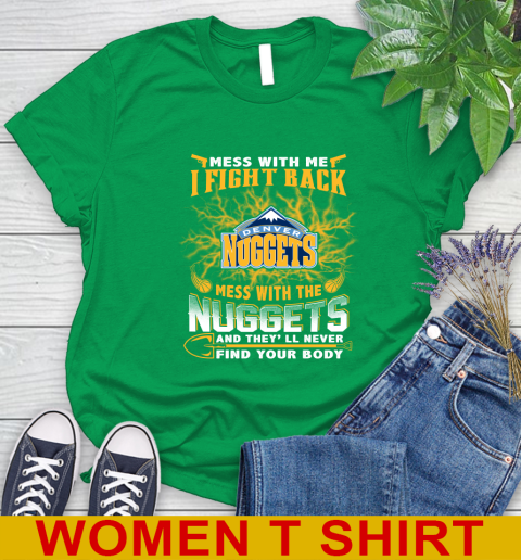 NBA Basketball Denver Nuggets Mess With Me I Fight Back Mess With My Team And They'll Never Find Your Body Shirt Women's T-Shirt 7