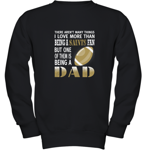 I Love More Than Being A Saints Fan Being A Dad Football Youth Sweatshirt