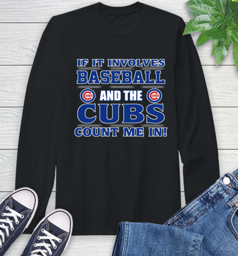 MLB If It Involves Baseball And The Chicago Cubs Count Me In Sports Long Sleeve T-Shirt 2