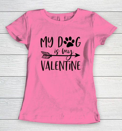 My Dog Is My Valentine Cute Funny Valentine s Day Women's T-Shirt 9