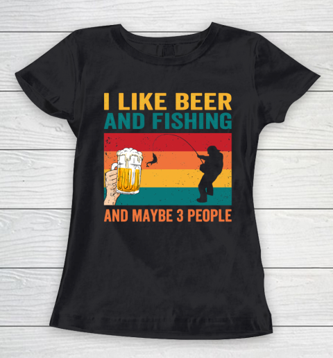 Beer Lover Funny Shirt I like Beer And Fishing And Paybe 3 People Women's T-Shirt