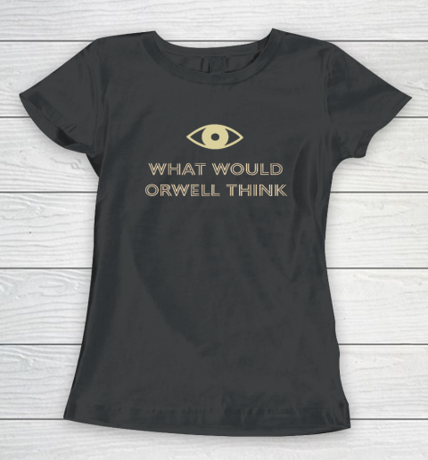 What Would Orwell Think Women's T-Shirt